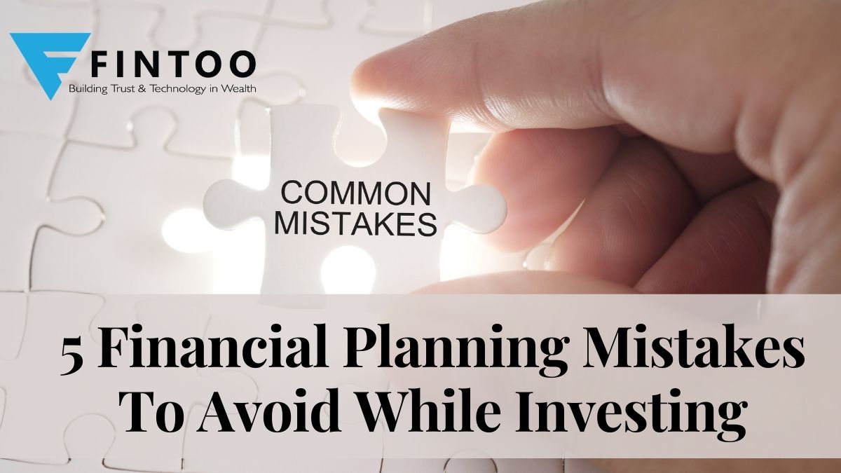 5 Financial Planning Mistakes To Avoid While Investing