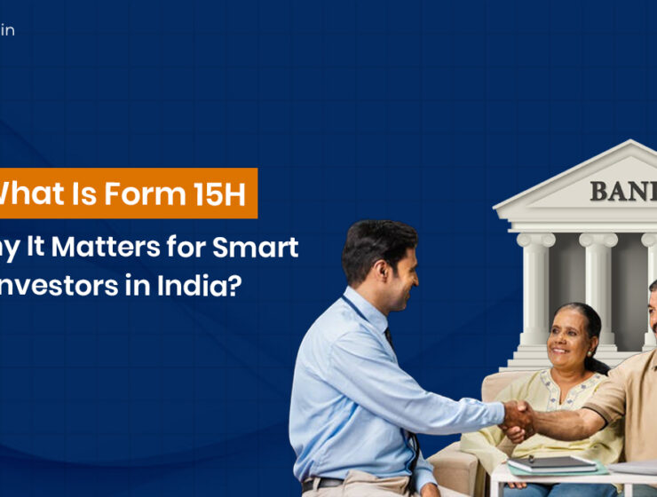 What Is Form 15H and Why It Matters for Smart Investors in India?